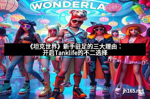 《坦克世界》新手驻足的三大理由:开启Tanklife的不二选择